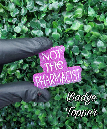 Not the Pharmacist Topper